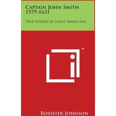 Captain John Smith 1579-1631 Rossiter Johnson 9781497984356