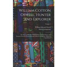 William Cotton Oswell, and Explorer: The Story of His Life, With Certain Correspondence and Extracts From the Private Journal of David Livingst David Livingstone 9781016345743 (Hæftet)