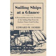 Sailing Ships at a Glance A Pictorial Record of the Evolution of the Sailing Ship from the Earliest Times Until To-Day Edward W. Hobbs 9781446526453 (Hæftet)