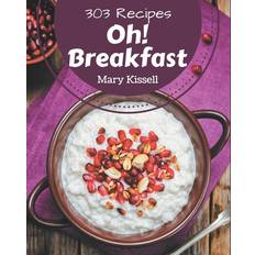 Oh! 303 Breakfast Recipes Mary Kissell 9798580028316