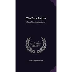 The Dark Falcon: A Tale of the Attruck, Volume 4 James Baillie Fraser 9781357279516