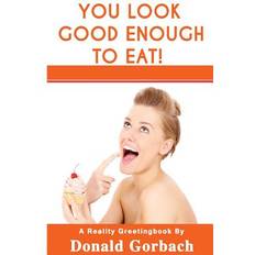 You Look Good Enough To Eat! Donald Gorbach 9781979039734