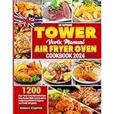 UK Supreme Tower Vortx Manual Air Fryer Oven Cookbook 2024: 1200 Days Tower Vortx Manual Air Fryer Oven Recipes Make sure no dish is cooked to perfection to impress your family and guests