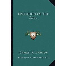 Evolution Of The Soul Charles A L Wilson 9781162981963