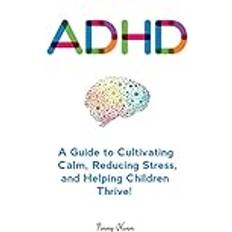 Adhd: A Guide to Cultivating Calm, Reducing Stress, and Helping Children Thrive! Parenting Complex Children, Band 1 (Geheftet)