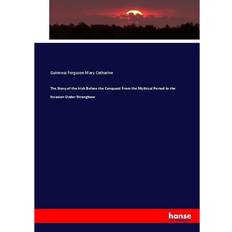 Story of the Irish Before the Conquest From the Mythical Period to the Invasion Under Strongbow Guinness Ferguson Mary Catharine 9783744738873 (Hæftet)