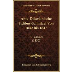 Ante-Diluvianische Fidibus-Schnitzel Von 1842 Bis 1847 Friedrich Von Schwarzenberg 9781168067067 (Hæftet)