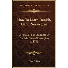 How To Learn Danish, Dano-Norwegian Elise C Otte 9781164926917