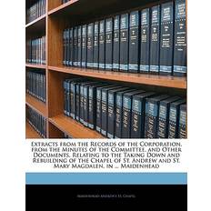 Extracts from the Records of the Corporation, from the Minutes of the Committee, and Other Documents, Relating to the Taking Down and Rebuilding of the Chapel of St. Andrew and St. Mary Magdalen, in Maidenhead Maidenhead Andrew's St Chapel 9781143771989 (Hæftet)