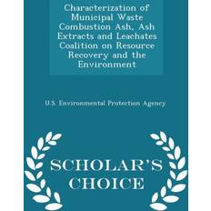 Characterization of Municipal Waste Combustion Ash, Ash Extracts and Leachates Coalition on Resource Recovery and the Environment Scholar's Choice Edition 9781297046124