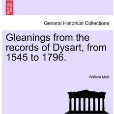 MUI Bøger Gleanings from the Records of Dysart, from 1545 to 1796. William Muir 9781241305734