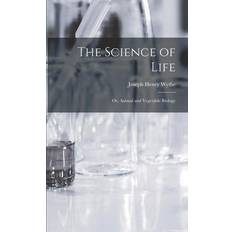 The Science of Life; Or, Animal and Vegetable Biology Joseph Henry Wythe 9781018375090