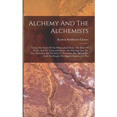 Alchemy And The Alchemists: Giving The Secret Of The Philosopher's Stone, The Elixer Of Youth, And The Universal Solvent. Also Showing That The Tr Reuben Swinburne Clymer 9781016645836 (Hæftet)