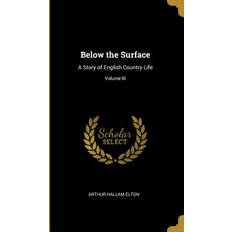 Below the Surface: A Story of English Country Life; Volume III Arthur Hallam Elton 9780469654662 (Indbundet)