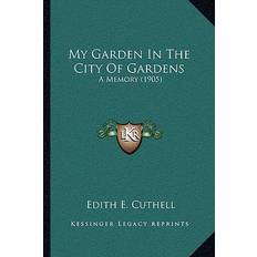 My Garden In The City Of Gardens Edith E Cuthell 9781164913535