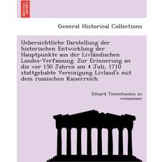 Uebersichtliche Darstellung der historischen Entwicklung der Hauptpunkte aus der Livla&#776;ndischen Landes-Verfassung. Zur Erinnerung an die vor 150 Jahren am 4 Juli, 1710 stattgehabte Vereinigung Livland's mit dem russischen Kaiserreich. Eduard Tiesenhausen Zu Weissensee 9781241794170