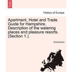 Apartment, Hotel and Trade Guide for Hampshire. Description of the Watering Places and Pleasure Resorts. Section 1. Anonymous 9781241247560