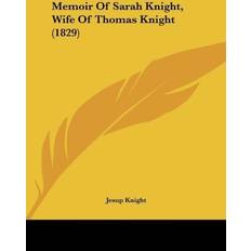 Memoir Of Sarah Knight, Wife Of Thomas Knight 1829 Jesup Knight 9781162041407