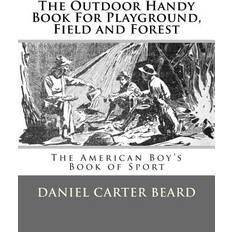 The Outdoor Handy Book For Playground, Field and Forest 9781548942168