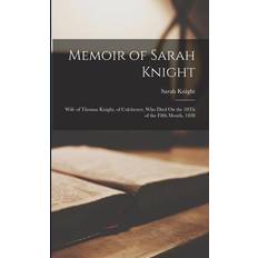 Memoir of Sarah Knight: Wife of Thomas Knight, of Colchester, Who Died On the 28Th of the Fifth Month, 1828 Sarah Knight 9781015401976