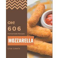 Oh! 606 Homemade Mozzarella Recipes Lisa Lewis 9798697676288