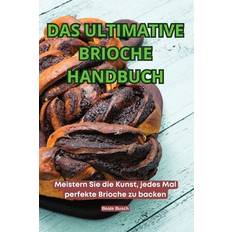 Das Ultimative Brioche Handbuch 9781836115151