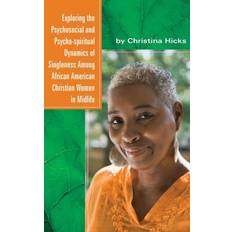 Books Exploring the Psychosocial and Psycho-spiritual Dynamics of Singleness Among African American Christian Women in Midlife (Hardcover)