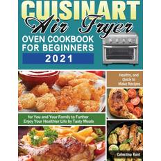 Cuisinart Air Fryer Oven Cookbook for Beginners 2021 Celestina Kent 9781649848277