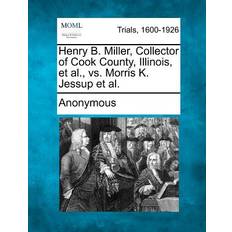 Henry B. Miller, Collector of Cook County, Illinois, et al. vs. Morris K. Jessup et al. 9781275506459