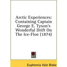 Arctic Experiences: Containing Captain George E. Tyson's Wonderful Drift On The Ice-Floe 1874 Euphemia Vale Blake 9781437008159 (Indbundet)