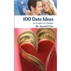 100 Date Ideas for Couples on a Budget Arnold Chu 9781300037743