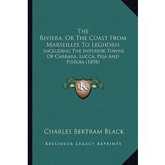 The Riviera, Or The Coast From Marseilles To Leghorn Charles Bertram Black 9781165601400