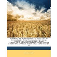 Recherches Sur Les Prérogatives Des Dames Chez Les Gaulois, Sur Les Cours D'amour, Ainsi Que Sur Les Priviléges Qu'en France Les Meres Nobles Transmettolent Autrefoisà Leurs Descendans, Quoique Issus De Peres Roturlers, Ou L'on Expose Les Vestiges Q. M Président Le Rolland 9781147252798 (Hæftet)