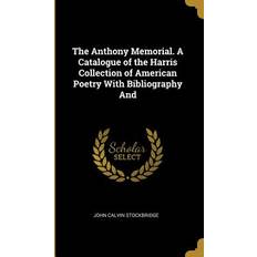 The Anthony Memorial. A Catalogue of the Harris Collection of American Poetry With Bibliography And John Calvin Stockbridge 9780530506302