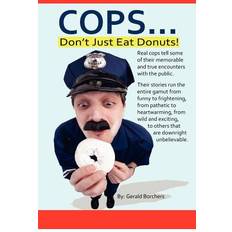 Cops Don't Just Eat Donuts Gerald Jerry Borchers 9781478321040