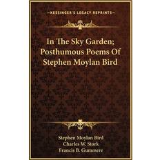 In The Sky Garden; Posthumous Poems Of Stephen Moylan Bird Stephen Moylan Bird 9781163705315