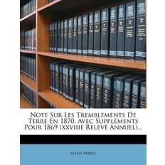 Note Sur Les Tremblements De Terre En 1870, Avec Suppléments Pour 1869 xxviiie Relevé Annuel Alexis Perrey 9781274725967