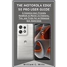 The Motorola Edge 50 Pro User Guide: A Complete User-Friendly Handbook to Master its Features, Tips, and Tricks for an Enhanced User Experience Hardcover (2019)