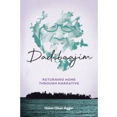 Dadibaajim Returning Home Through Narrative by Helen Olsen Agger