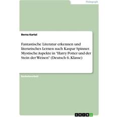 Fantastische Literatur erkennen und literarisches Lernen nach Kaspar Spinner. Mystische Aspekte in 'Harry Potter und der Stein der Weisen' Deutsch 6