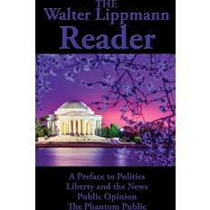 The Walter Lippmann Reader: A Preface to Politics, Liberty and the News, Public Opinion, The Phantom Public