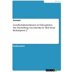 Gesellschaftsstrukturen in Videospielen. Die Darstellung von Amerika in 'Red Dead Redemption 2' (Geheftet)