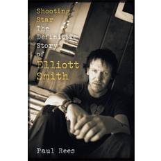 Shooting Star: The Definitive Story of Elliott Smith Paul Rees