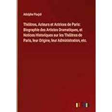 Norwegian-Bokmål Books Théâtres Acteurs et Actrices de Paris Biographie des Artistes Dramatiques et Notices Historiques sur les Théâtres de (Hardcover) (Hardcover)