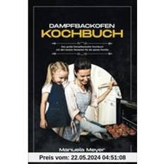 Dampfbackofen Kochbuch: Das große Dampfbackofen Kochbuch mit den besten für die ganze Familie (Geheftet)