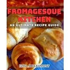 Fromagesque Kitchen: An Ultimate Recipe Guide: Master the Art of Cheese-Based Cooking with Fromagesque Kitchen (Geheftet)