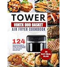 Tower T17088 Vortx 9L Duo Basket Air Fryer Cookbook: 124 Mouthwatering Recipes For Beginners And Advanced Users Fry, Bake, Broil, Grill, Rotisserie, Homemade Meals With 28-Day Meal Plan. Paperback