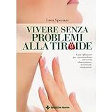 Libri Vivere senza problemi alla tiroide. Come affrontare ipo e ipertir
