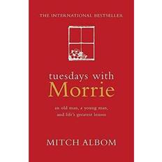 Tuesdays With Morrie: An Old Man, A Young Man, And Life's Greatest Lesson