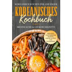 Bücher Koreanisch kochen für Anfänger: Koreanisches Kochbuch 80 einfache & leckere Rezepte Inklusive vegetarischer Rezepte, Kimchi, Suppen Nachspeisen (Gebunden)